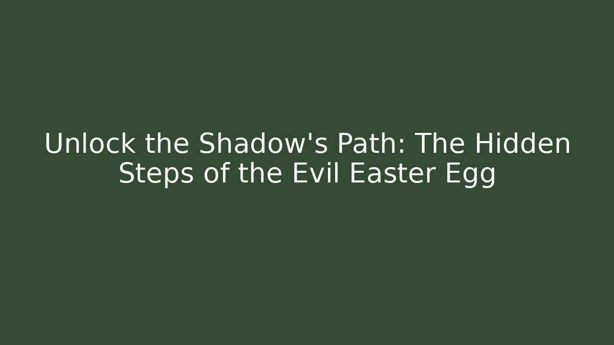Unlock the Shadow's Path: The Hidden Steps of the Evil Easter Egg