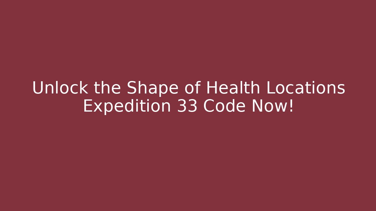 Unlock the Shape of Health Locations Expedition 33 Code Now!