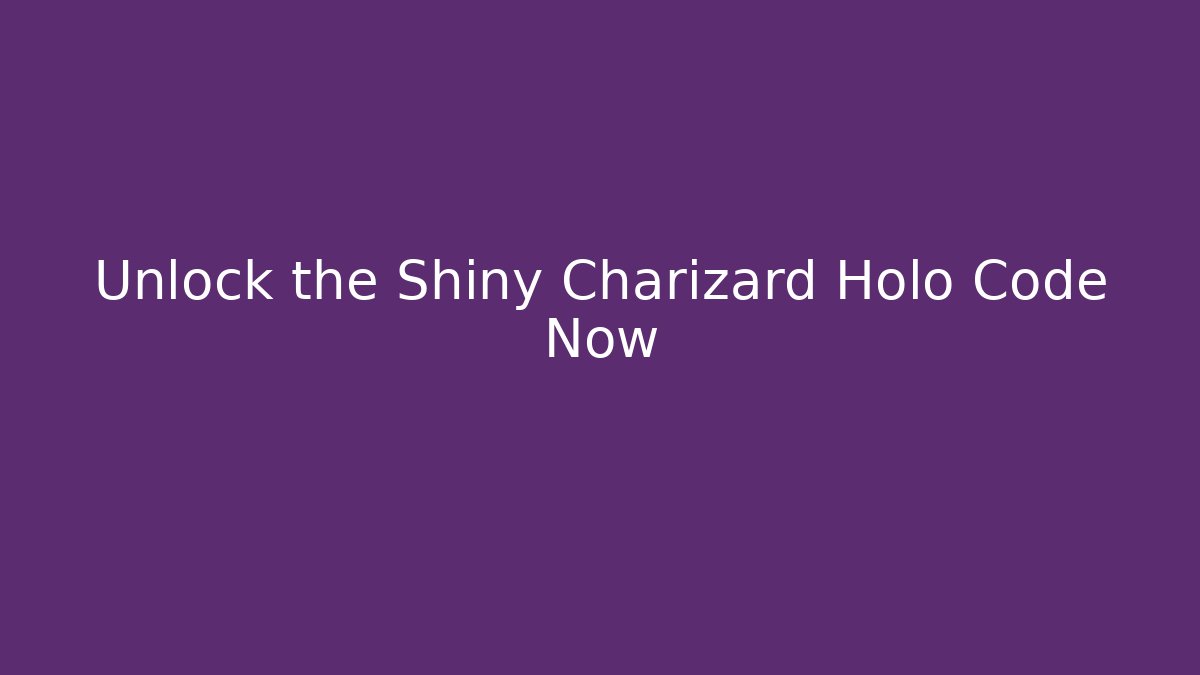 Unlock the Shiny Charizard Holo Code Now