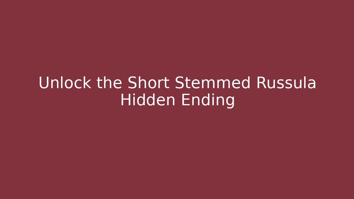 Unlock the Short Stemmed Russula Hidden Ending