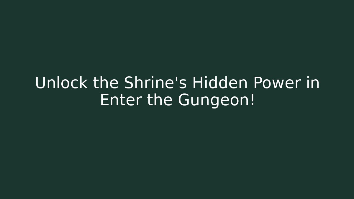 Unlock the Shrine's Hidden Power in Enter the Gungeon!