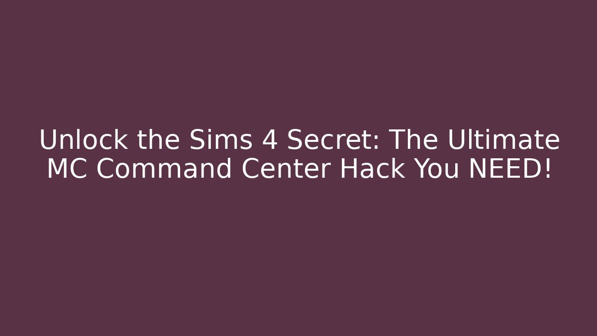 Unlock the Sims 4 Secret: The Ultimate MC Command Center Hack You NEED!