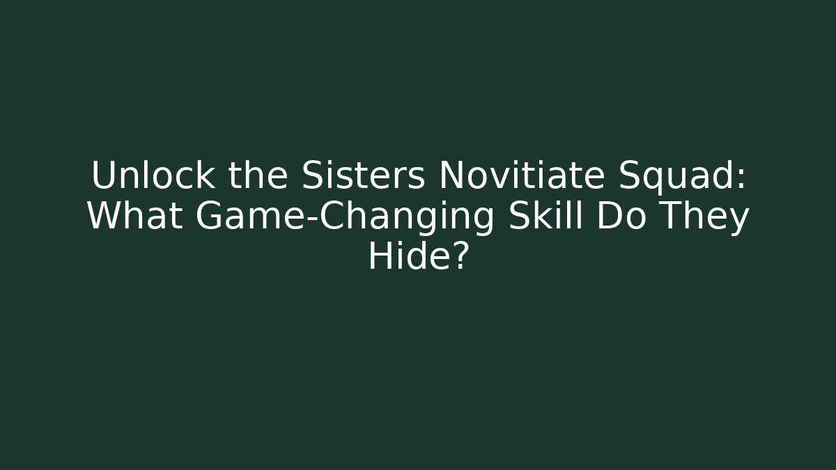 Unlock the Sisters Novitiate Squad: What Game-Changing Skill Do They Hide?