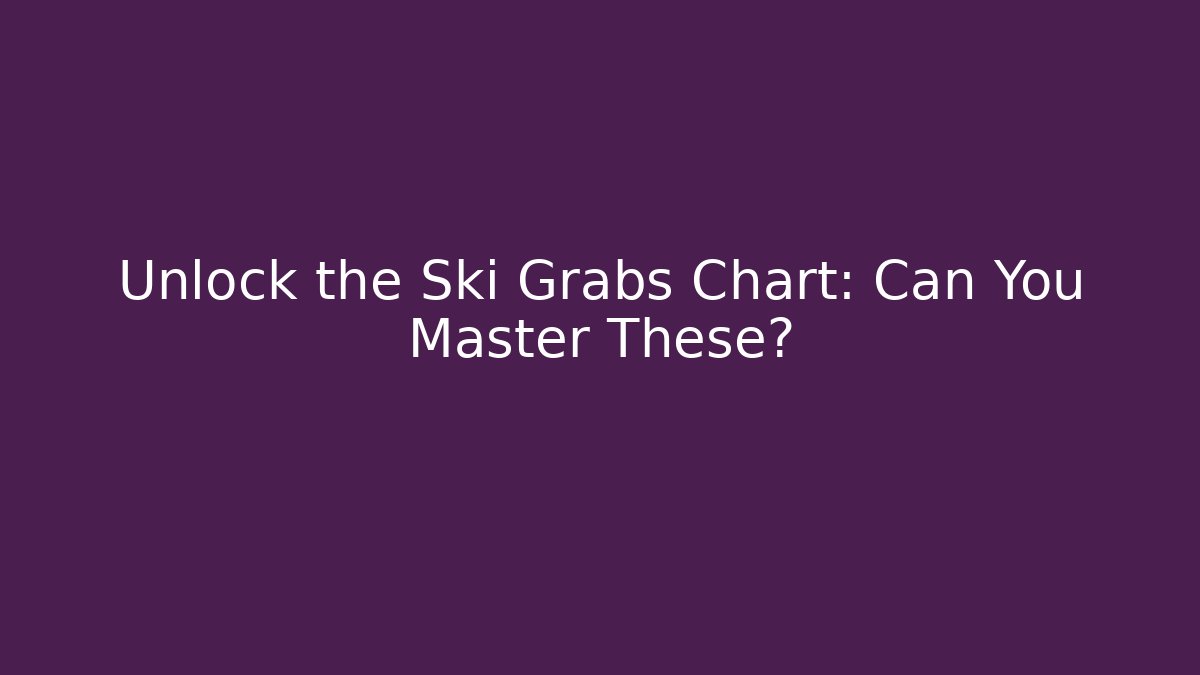 Unlock the Ski Grabs Chart: Can You Master These?