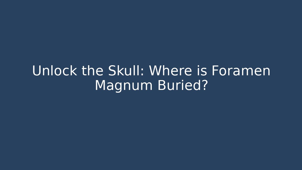 Unlock the Skull: Where is Foramen Magnum Buried?