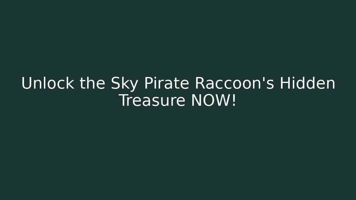 Unlock the Sky Pirate Raccoon’s Hidden Treasure NOW!