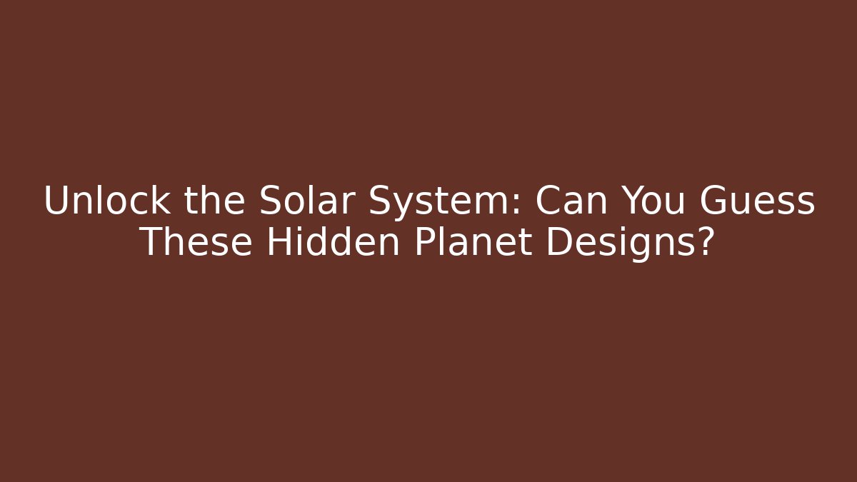 Unlock the Solar System: Can You Guess These Hidden Planet Designs?
