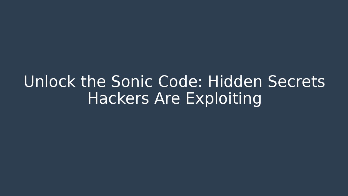 Unlock the Sonic Code: Hidden Secrets Hackers Are Exploiting
