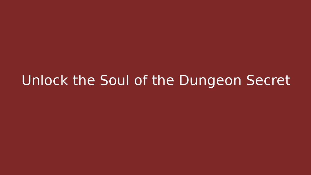 Unlock the Soul of the Dungeon Secret