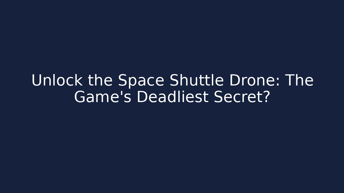 Unlock the Space Shuttle Drone: The Game's Deadliest Secret?