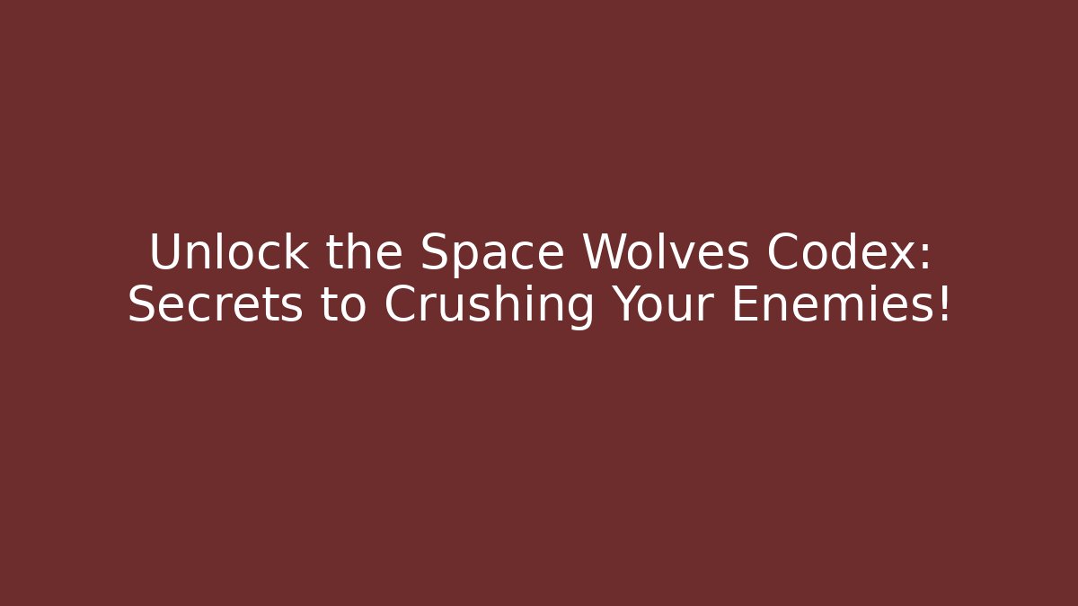 Unlock the Space Wolves Codex: Secrets to Crushing Your Enemies! - Felix Cat Insurance