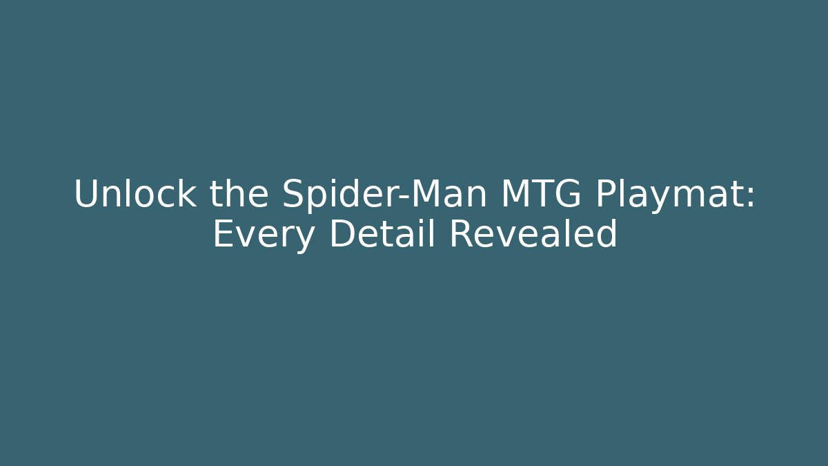 Unlock the Spider-Man MTG Playmat: Every Detail Revealed