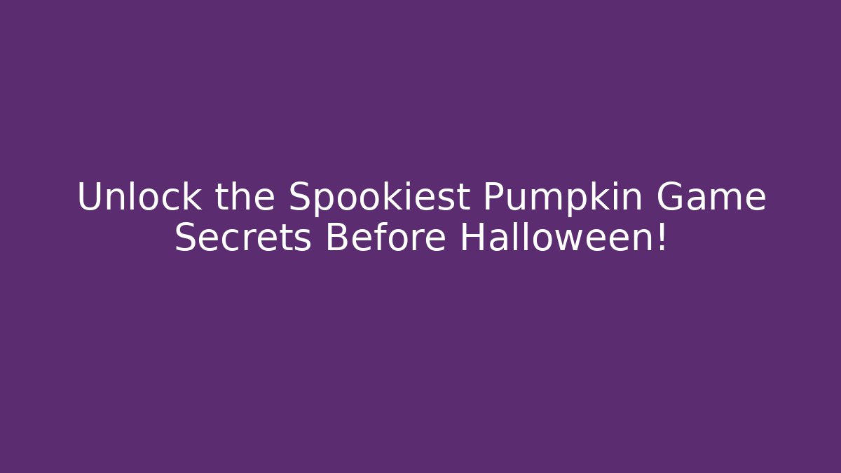 Unlock the Spookiest Pumpkin Game Secrets Before Halloween!