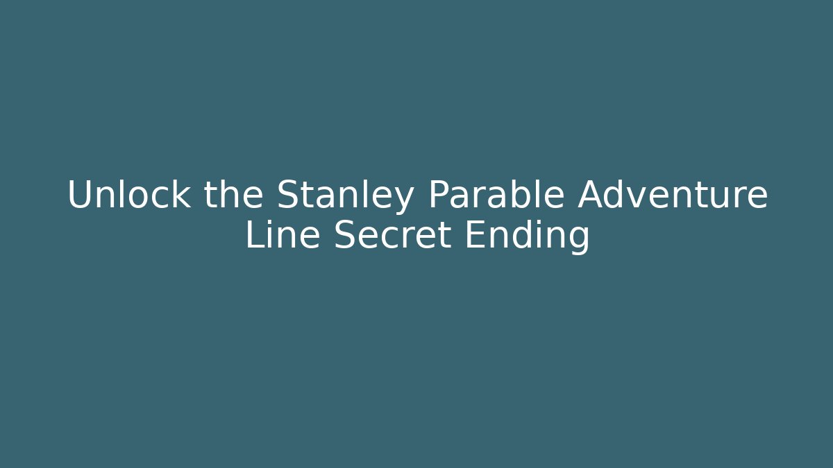 Unlock the Stanley Parable Adventure Line Secret Ending