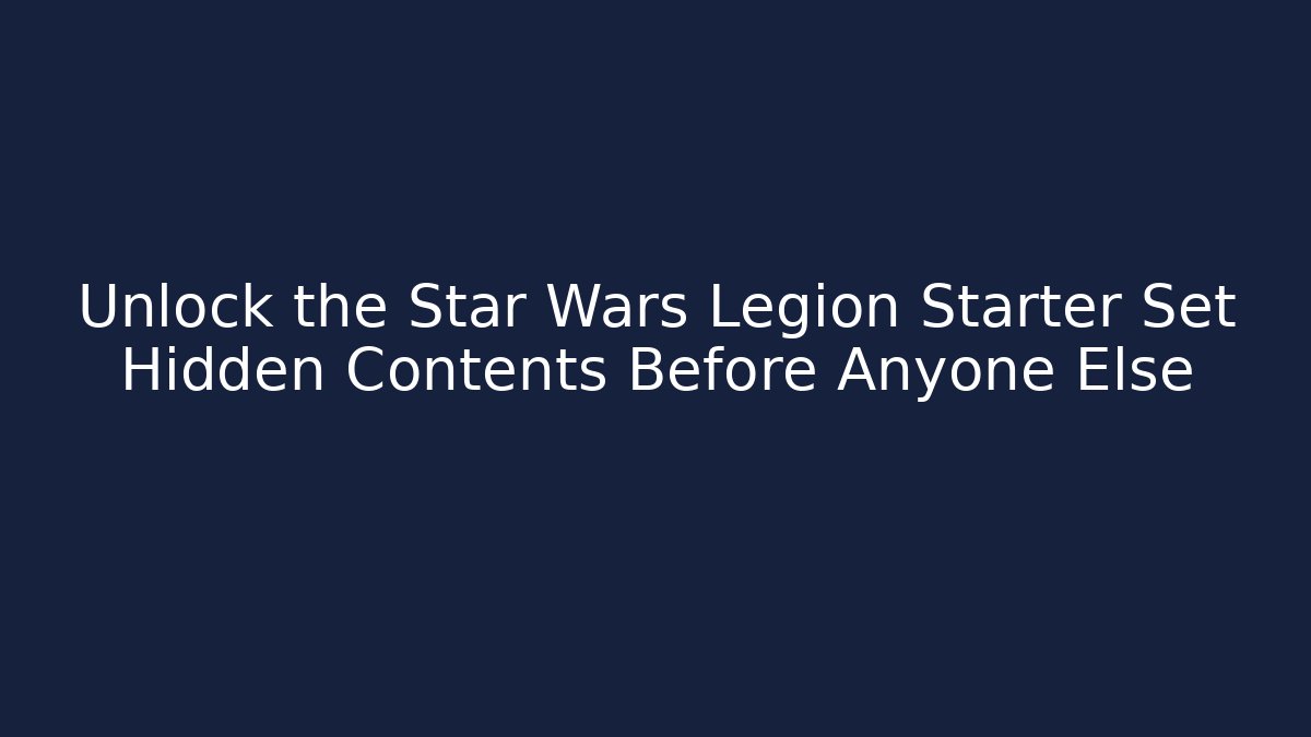 Unlock the Star Wars Legion Starter Set Hidden Contents Before Anyone Else