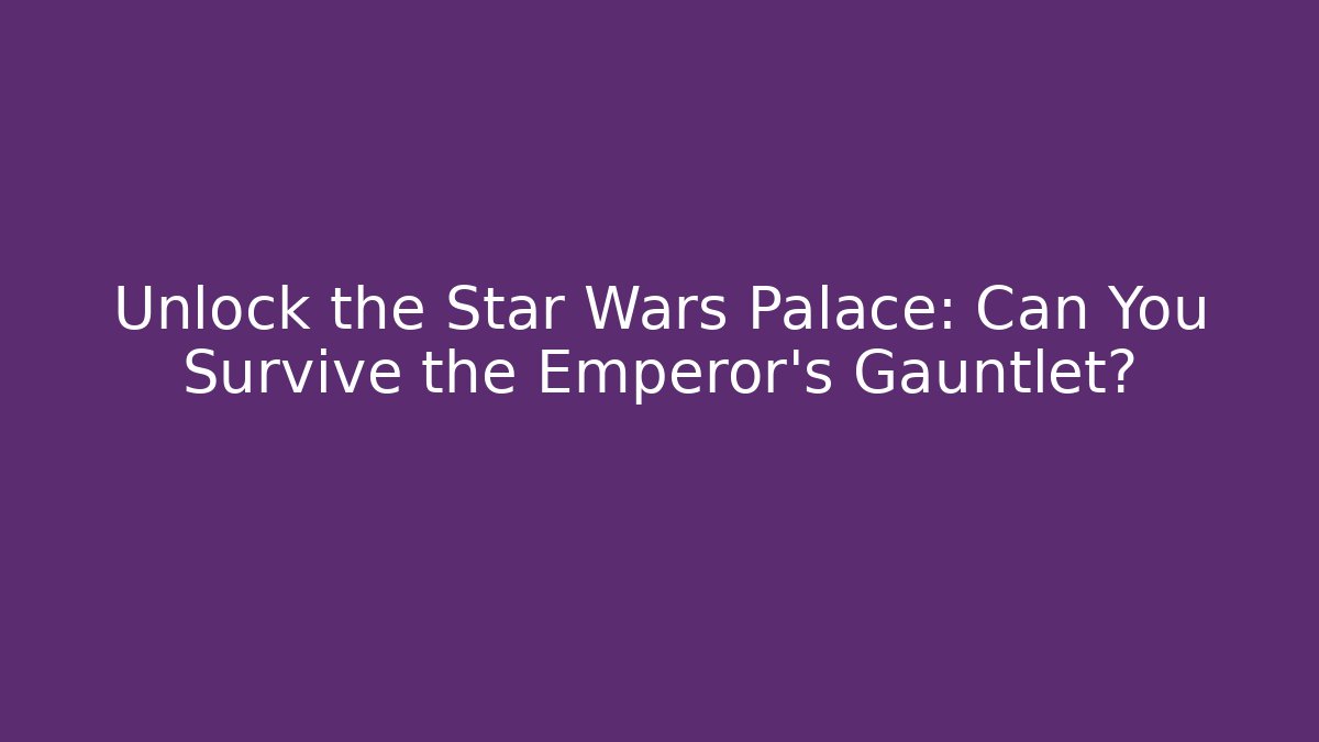 Unlock the Star Wars Palace: Can You Survive the Emperor's Gauntlet?