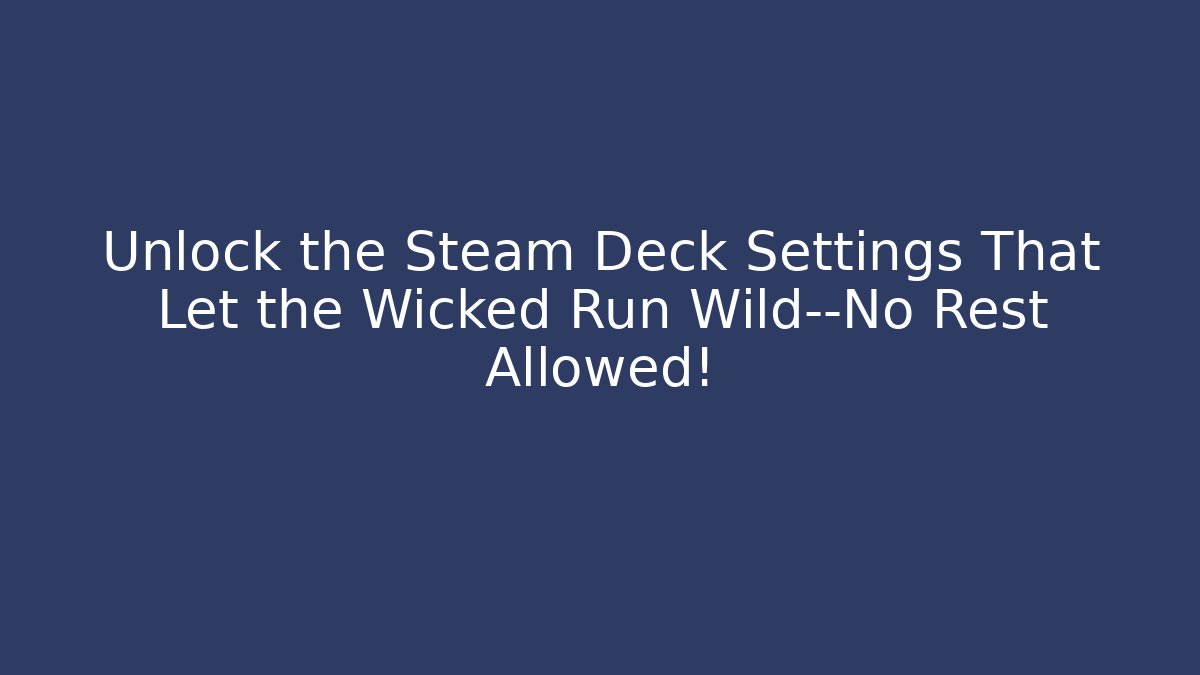 Unlock the Steam Deck Settings That Let the Wicked Run Wild—No Rest Allowed!