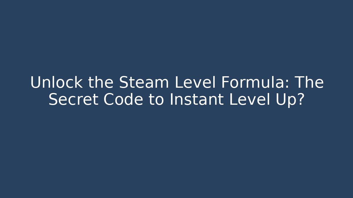 Unlock the Steam Level Formula: The Secret Code to Instant Level Up?