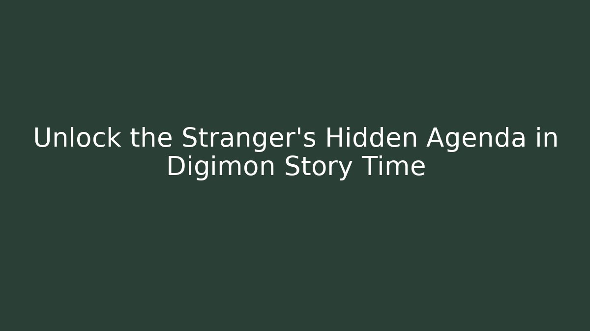 Unlock the Stranger's Hidden Agenda in Digimon Story Time