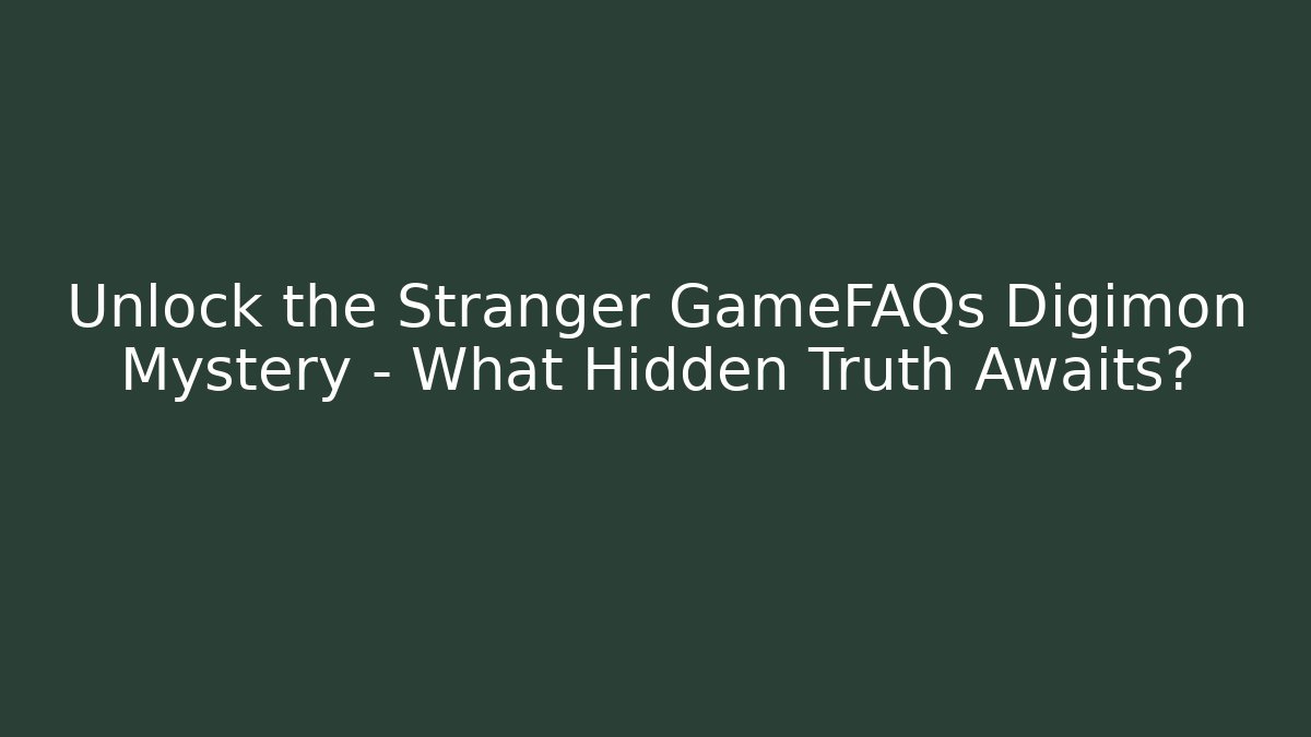 Unlock the Stranger GameFAQs Digimon Mystery - What Hidden Truth Awaits?