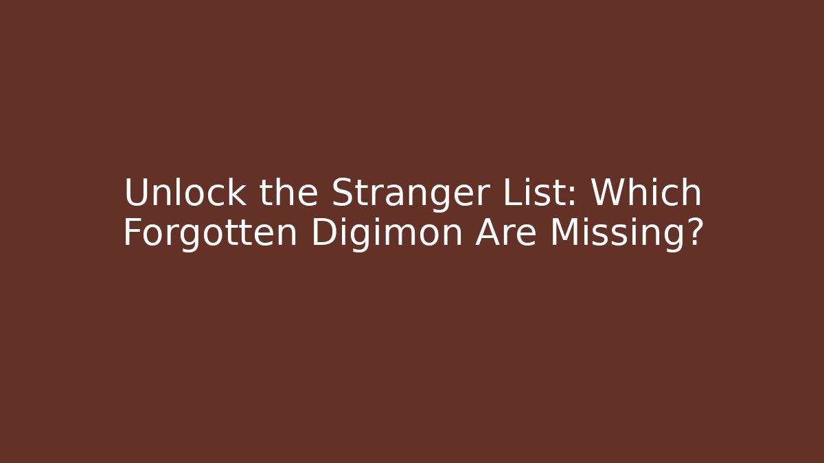 Unlock the Stranger List: Which Forgotten Digimon Are Missing?