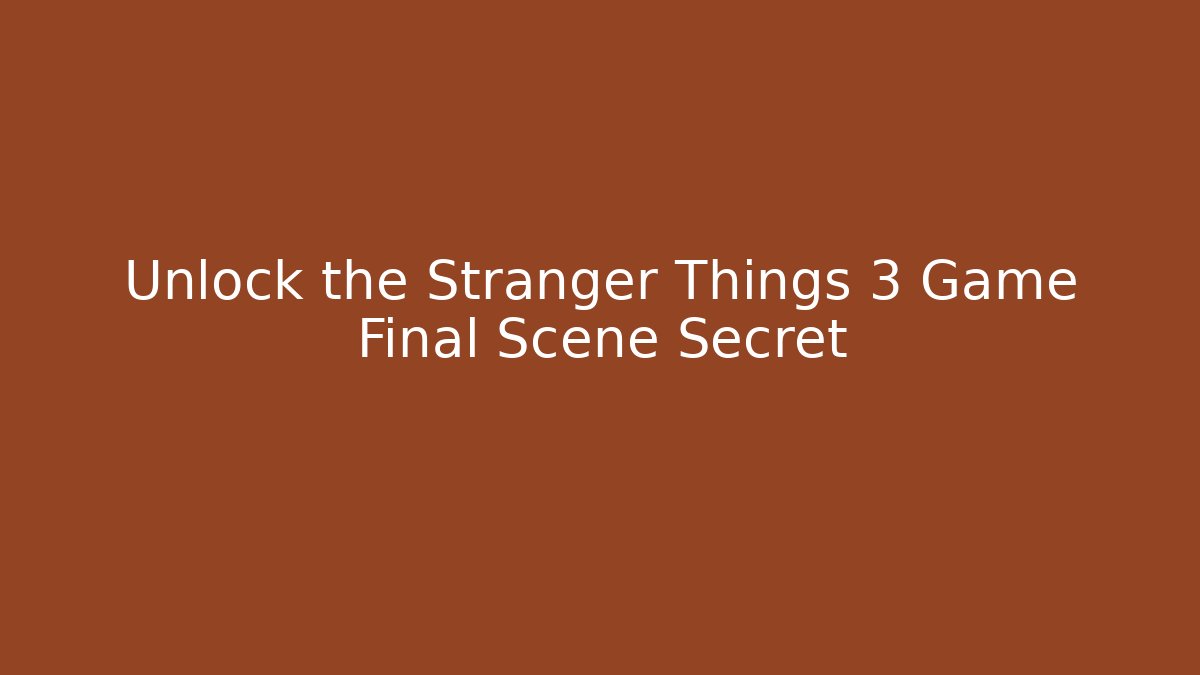 Unlock the Stranger Things 3 Game Final Scene Secret