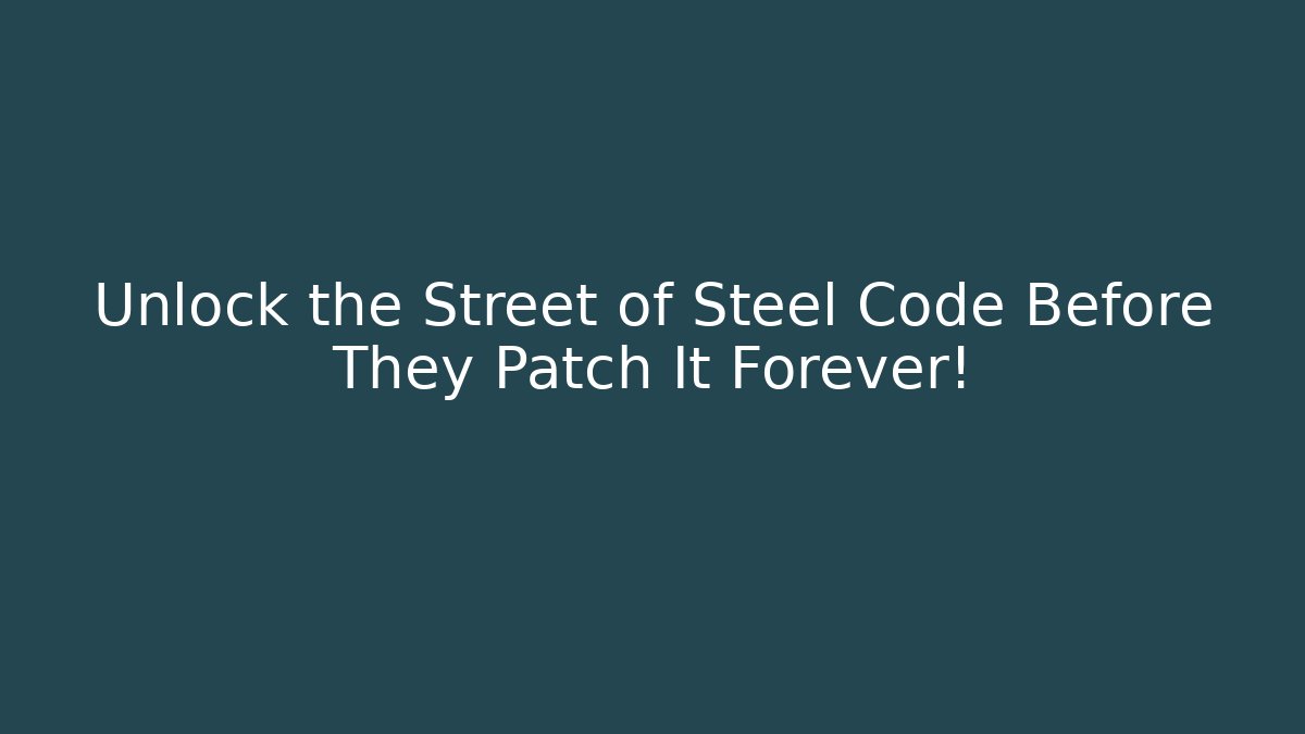 Unlock the Street of Steel Code Before They Patch It Forever!