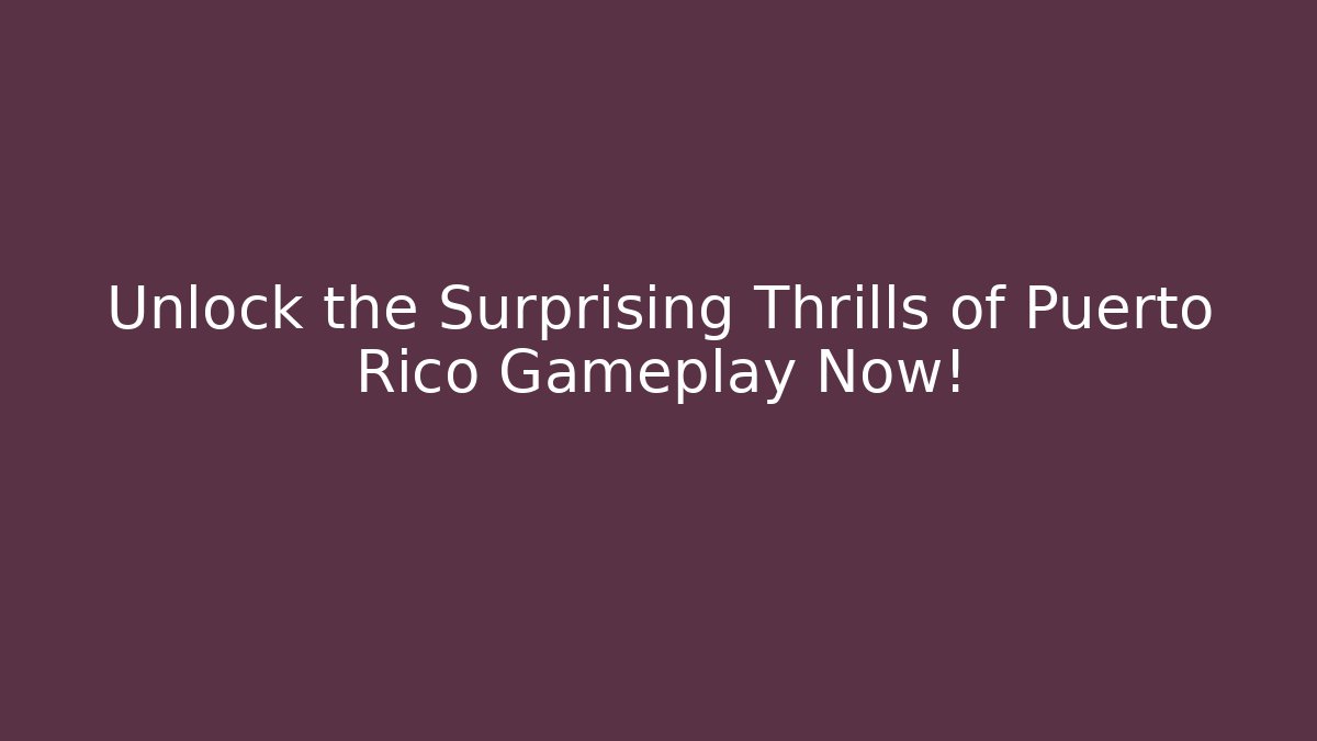 Unlock the Surprising Thrills of Puerto Rico Gameplay Now!
