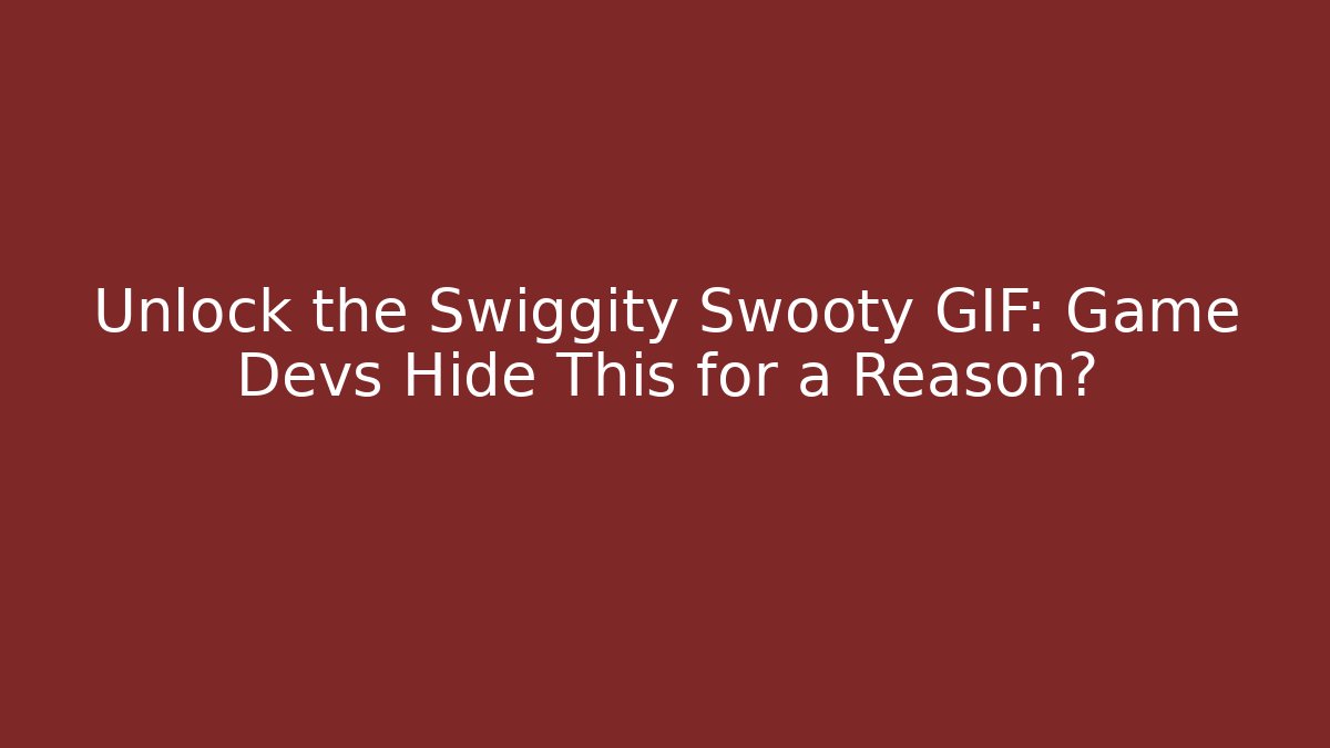 Unlock the Swiggity Swooty GIF: Game Devs Hide This for a Reason?