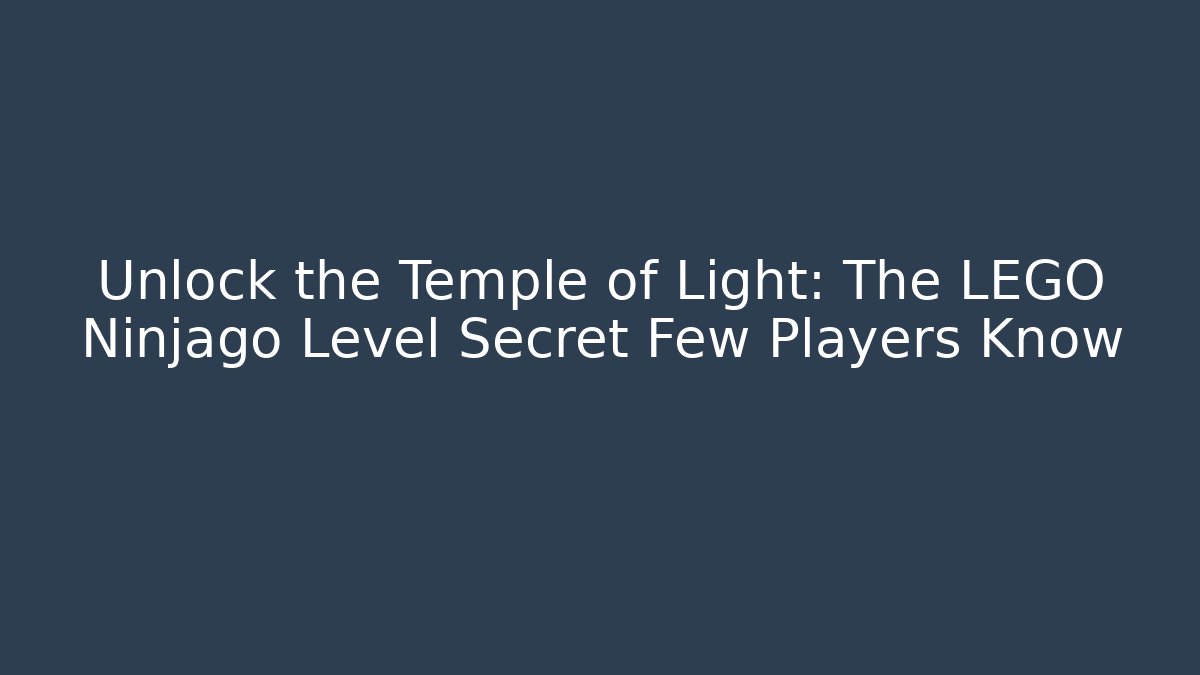 Unlock the Temple of Light: The LEGO Ninjago Level Secret Few Players Know