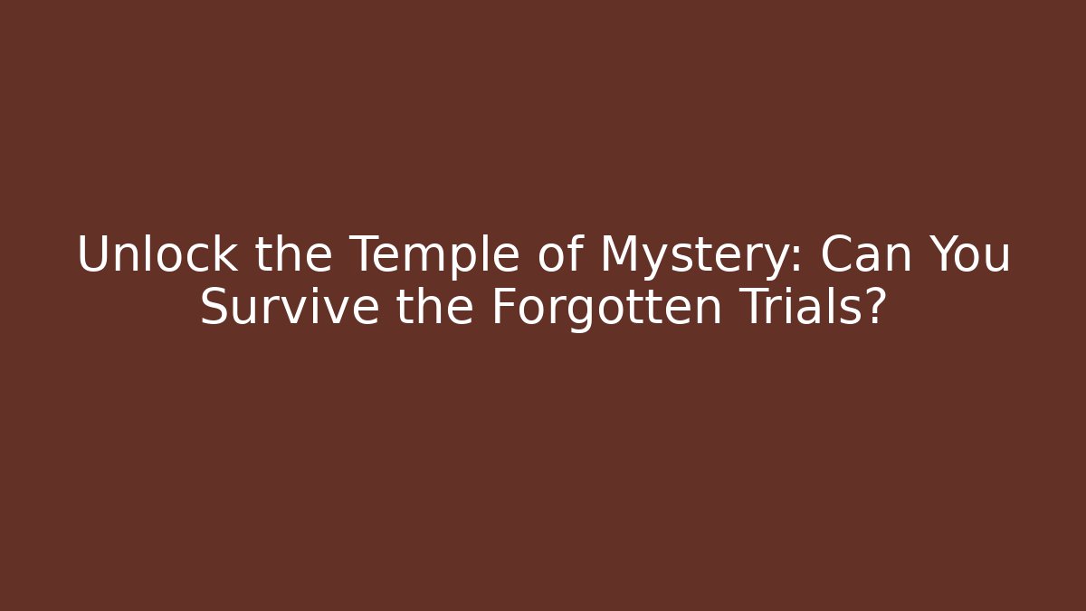 Unlock the Temple of Mystery: Can You Survive the Forgotten Trials?