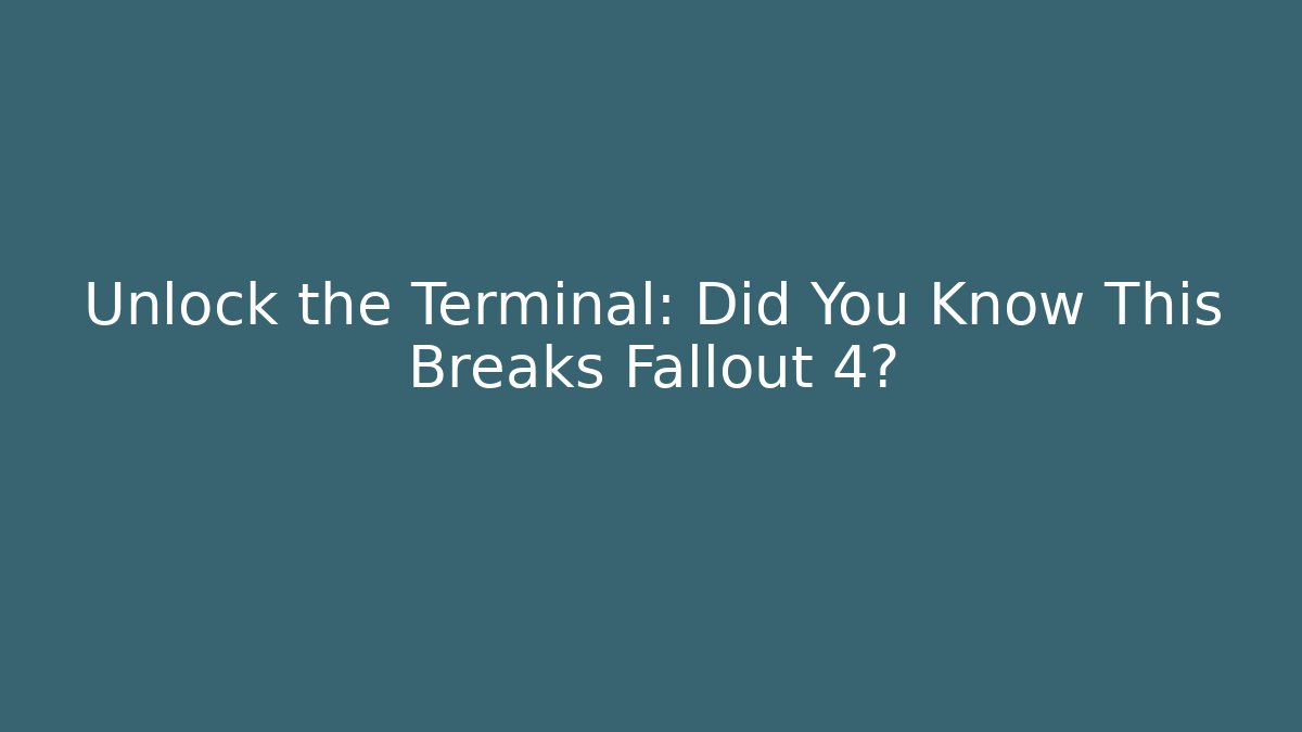 Unlock the Terminal: Did You Know This Breaks Fallout 4?