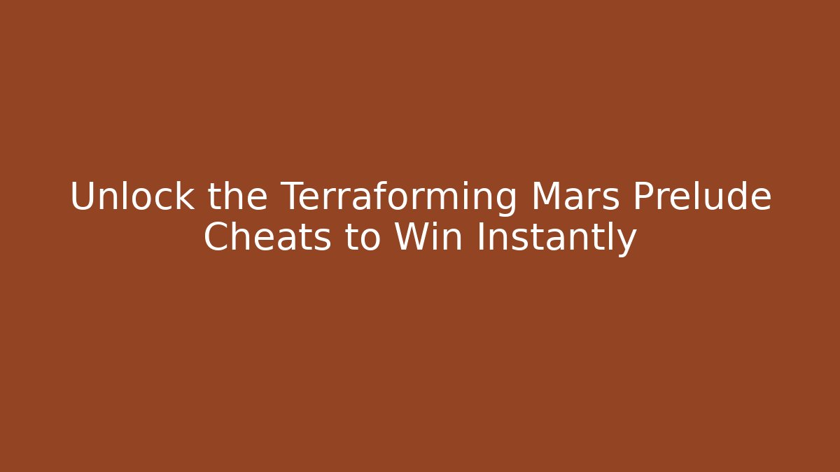 Unlock the Terraforming Mars Prelude Cheats to Win Instantly
