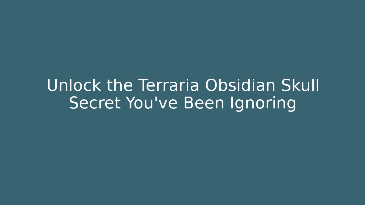 Unlock the Terraria Obsidian Skull Secret You’ve Been Ignoring