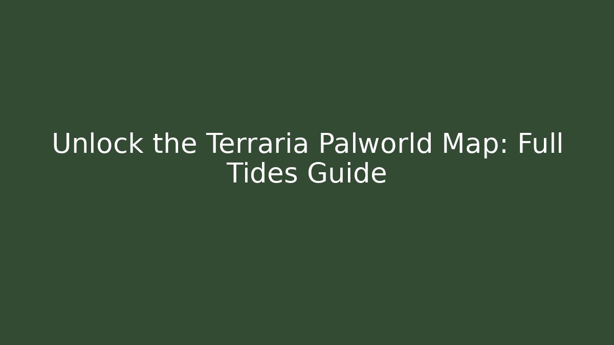 Unlock the Terraria Palworld Map: Full Tides Guide