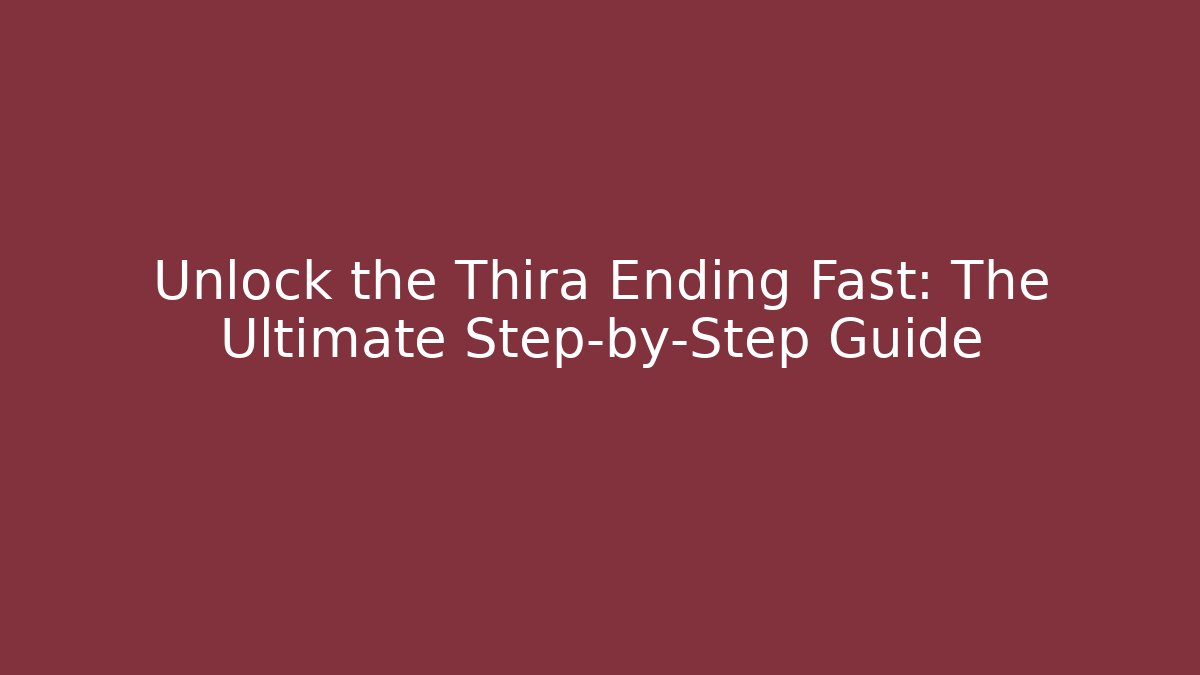 Unlock the Thira Ending Fast: The Ultimate Step-by-Step Guide