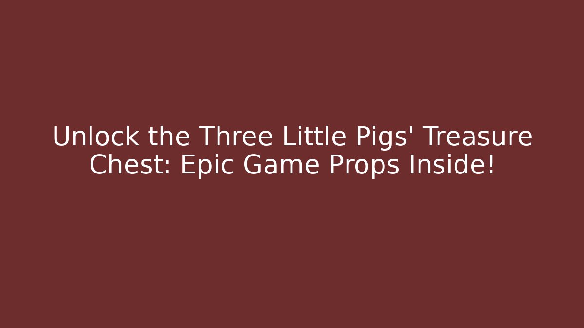 Unlock the Three Little Pigs' Treasure Chest: Epic Game Props Inside!