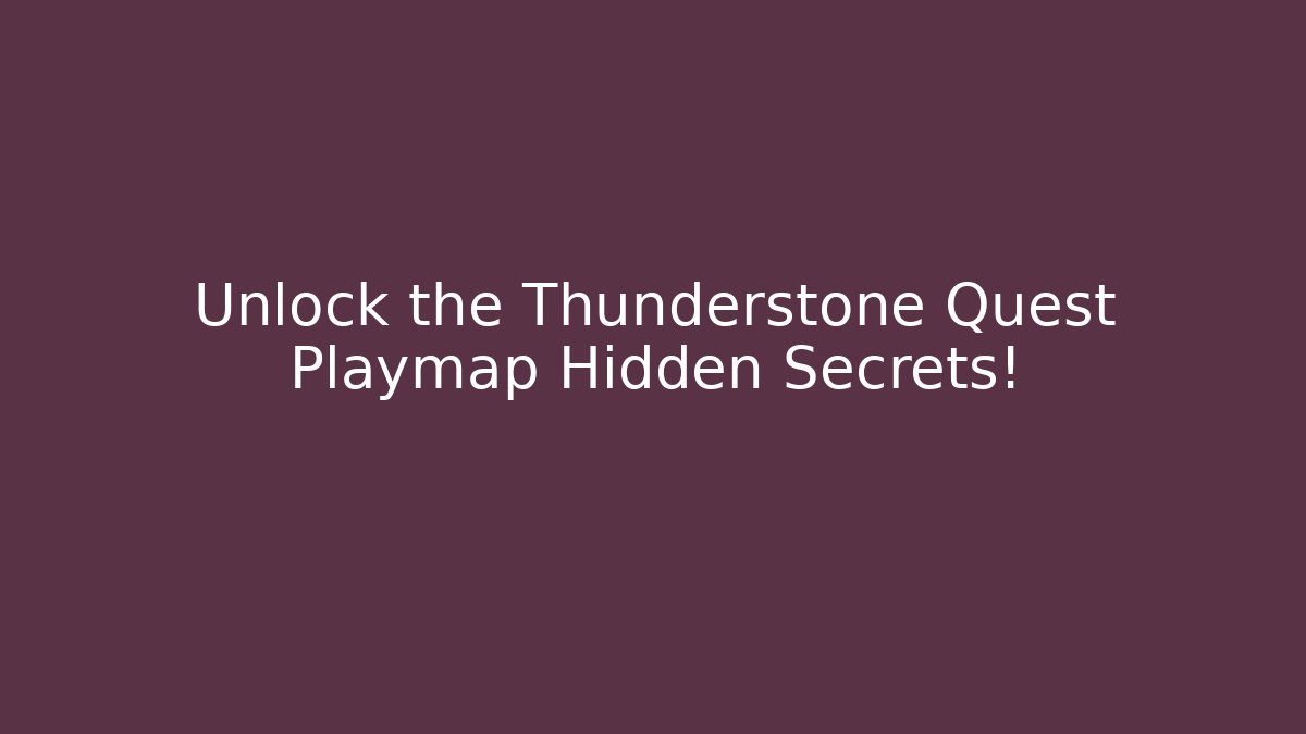 Unlock the Thunderstone Quest Playmap Hidden Secrets!