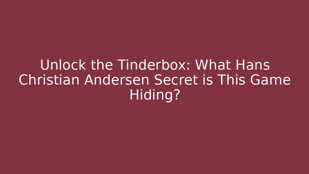 Unlock the Tinderbox: What Hans Christian Andersen Secret is This Game Hiding?