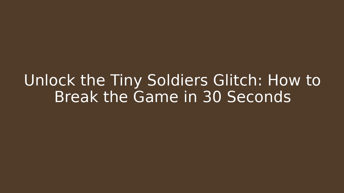 Unlock the Tiny Soldiers Glitch: How to Break the Game in 30 Seconds