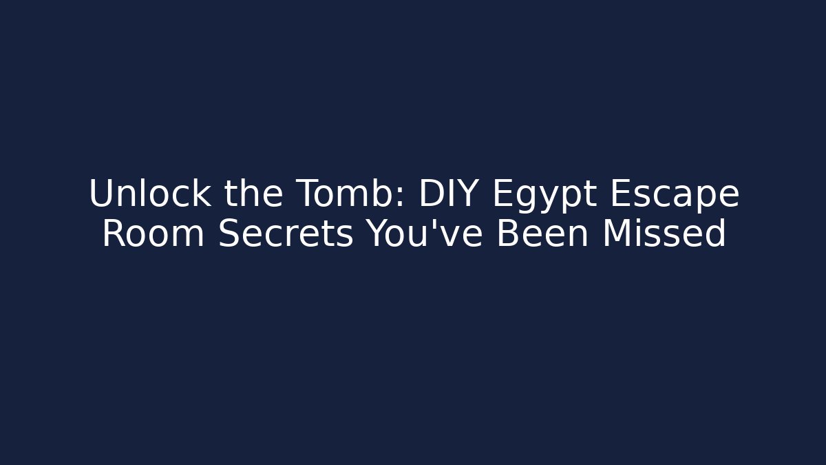 Unlock the Tomb: DIY Egypt Escape Room Secrets You’ve Been Missed