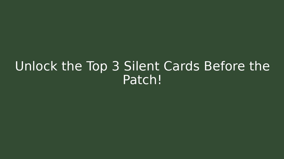 Unlock the Top 3 Silent Cards Before the Patch!