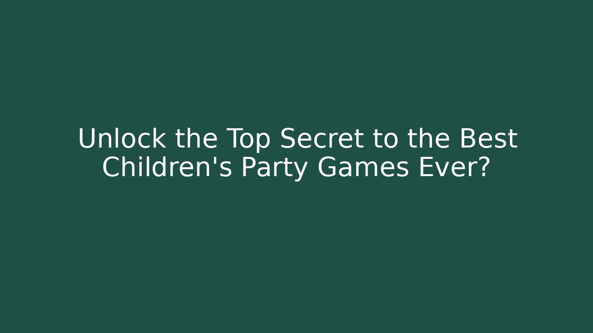 Unlock the Top Secret to the Best Children's Party Games Ever?