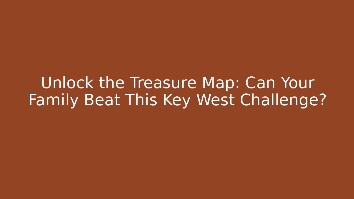 Unlock the Treasure Map: Can Your Family Beat This Key West Challenge?