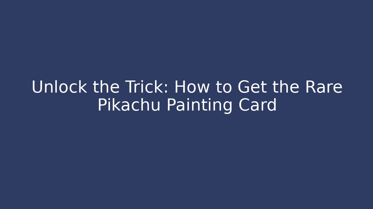 Unlock the Trick: How to Get the Rare Pikachu Painting Card