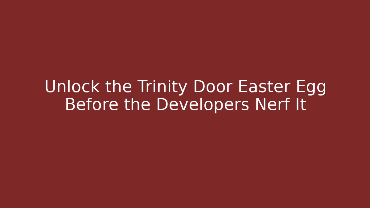 Unlock the Trinity Door Easter Egg Before the Developers Nerf It