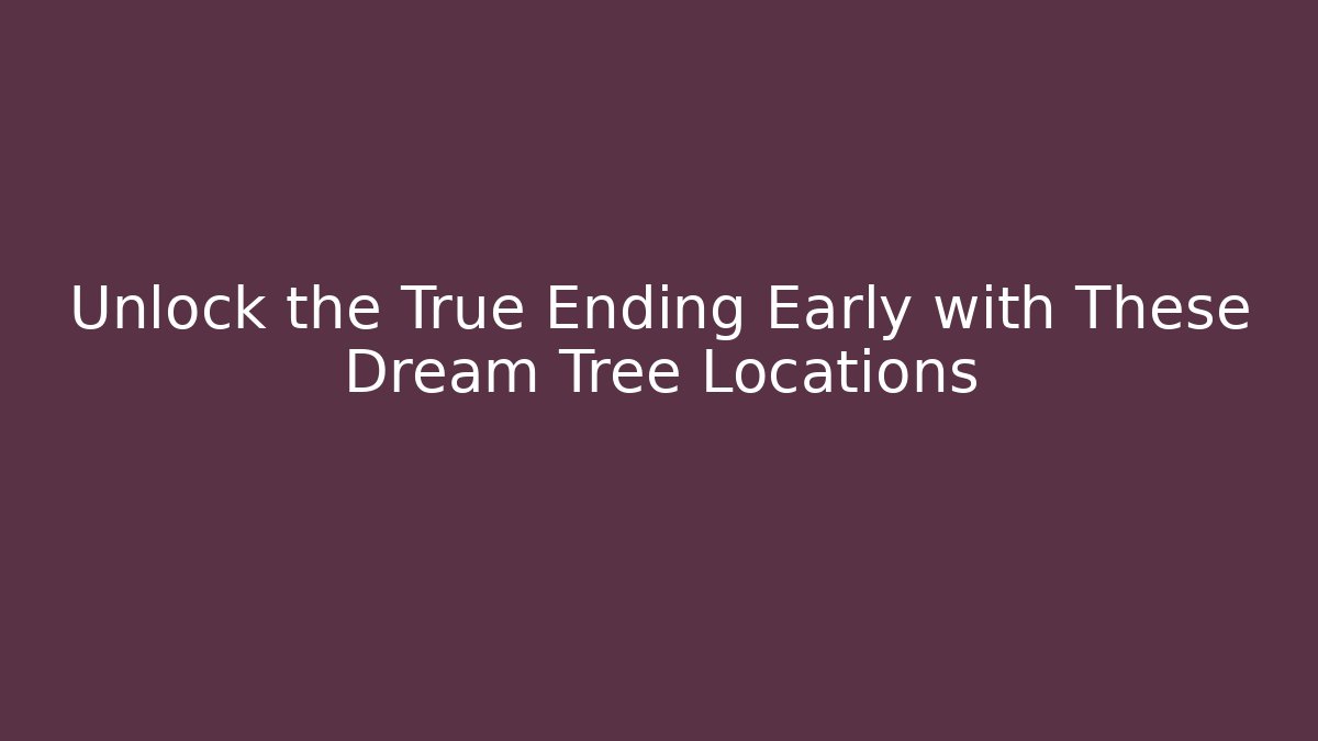 Unlock the True Ending Early with These Dream Tree Locations