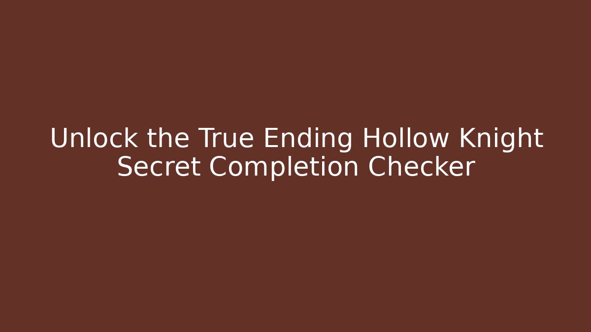 Unlock the True Ending Hollow Knight Secret Completion Checker