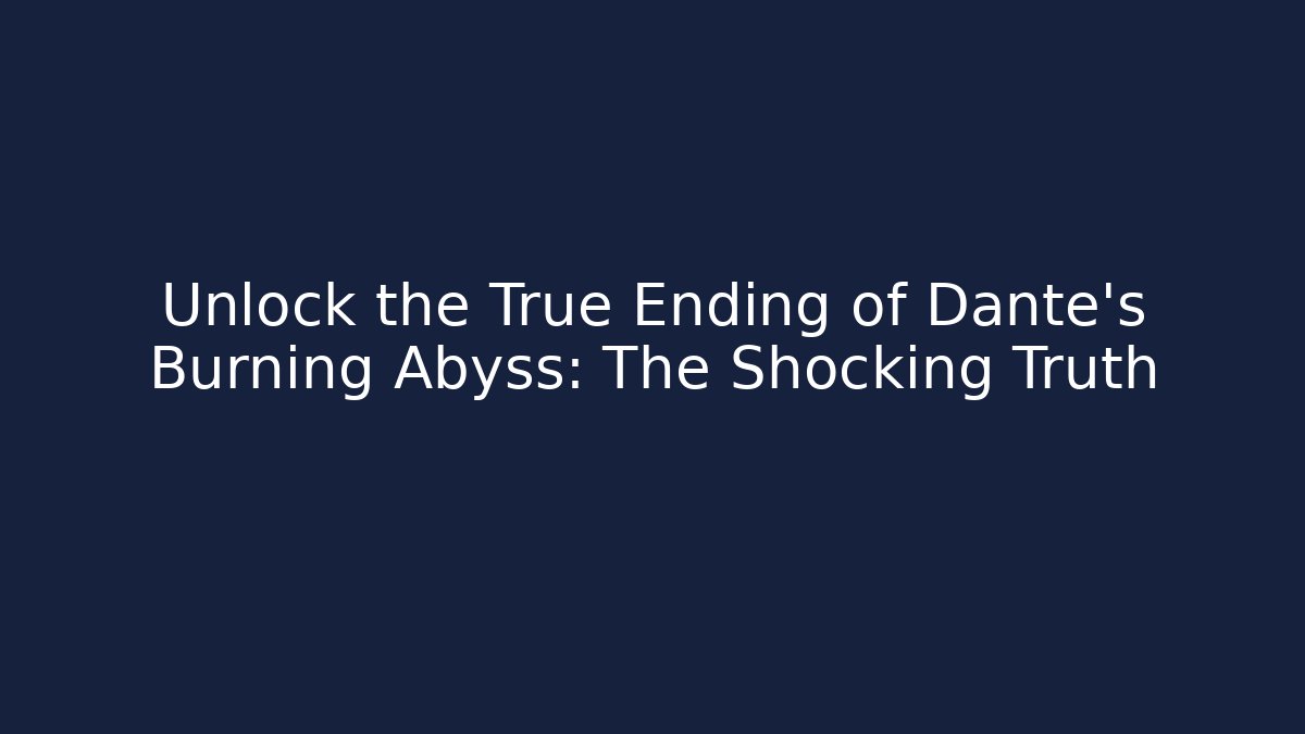 Unlock the True Ending of Dante's Burning Abyss: The Shocking Truth