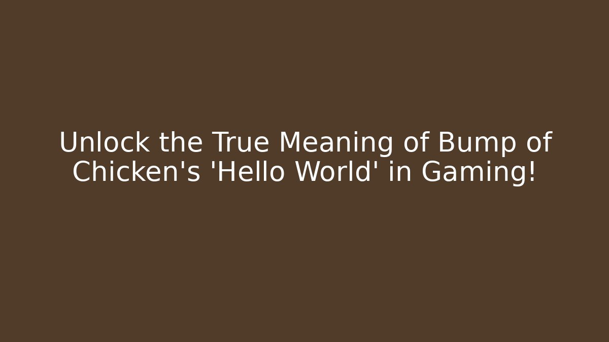 Unlock the True Meaning of Bump of Chicken's 'Hello World' in Gaming!